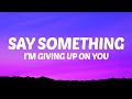 Say something im giving up on you lyrics a great big world  christina aguilera