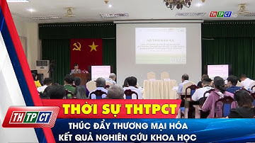 Thúc đẩy thương mại hóa kết quả nghiên cứu khoa học | Cần Thơ TV