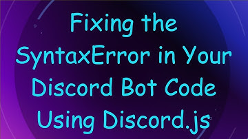 Fixing the SyntaxError in Your Discord Bot Code Using Discord.js