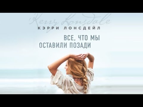 Все, что мы оставили позади | Кэрри Лонсдейл (аудиокнига)