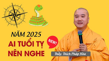 Năm 2025 - NGƯỜI TUỔI TỴ NÊN NGHE - Thầy Thích Pháp Hòa