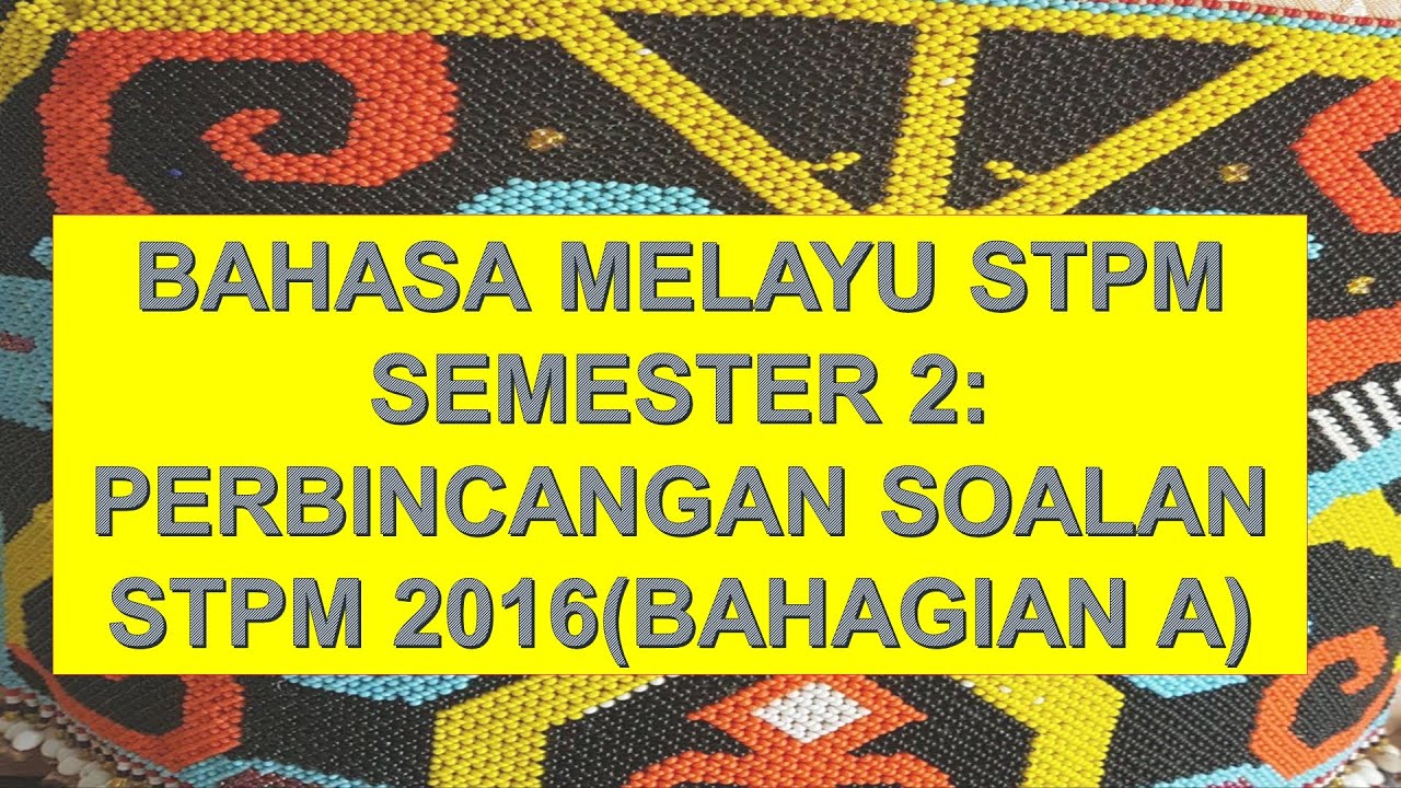 BAHASA MELAYU STPM SEMESTER 2: SOALAN STPM SEBENAR 2016 
