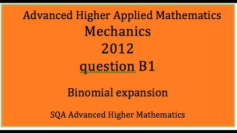SQA 2012 AH applied maths Mechanics:  B1 Binomial expansion
