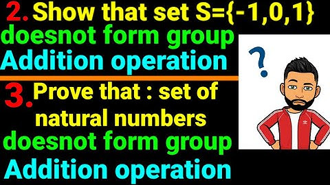 2. Show S={-1,0,1} doesnot form group addition operation. 3. Prove natural numbers doesnot group add