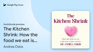 The Kitchen Shrink: How the food we eat is the… by Andrea Oskis · Audiobook preview