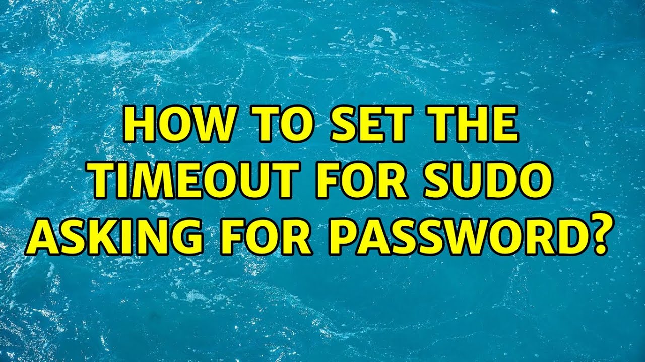 Ubuntu How To Set The Timeout For Sudo Asking For Password 3 
