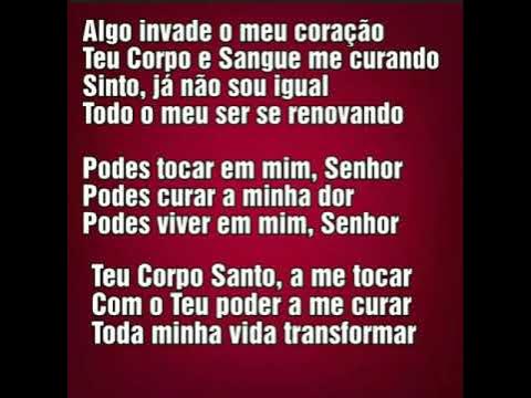 Canto de Comunhão  Podes tocar em mim Senhor Podes curar a minha  dor Podes viver em mim Senhor Teu corpo Santo a me tocar Com o teu  poder a me Curar