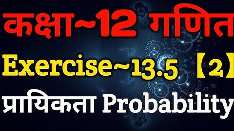 Class 12 Maths Chapter 13 | Exercise 13.5 (Part~2) | Probability | प्रायिकता | Probability Continued