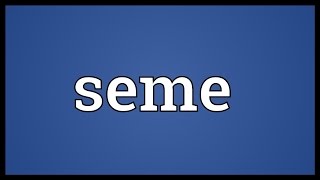 Seme Meaning