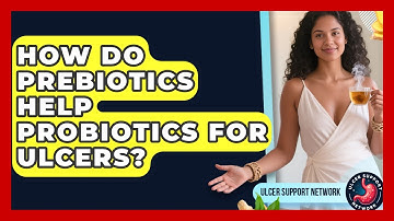 How Do Prebiotics Help Probiotics For Ulcers? - Ulcer Support Network