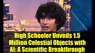 High Schooler Unveils 1.5 Million Celestial Objects with AI: A Scientific Breakthrough