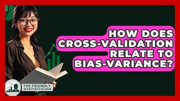 How Does Cross-Validation Relate To Bias-Variance? - The Friendly Statistician