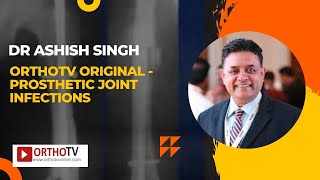 OrthoTV Original - Prosthetic Joint Infections - Dr Ashish Singh