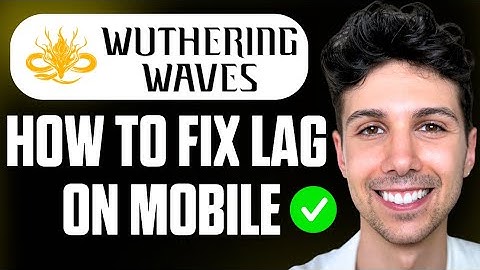 Hoe u vertraging in Wuthering Waves op uw mobiel kunt verhelpen - Beginnershandleiding