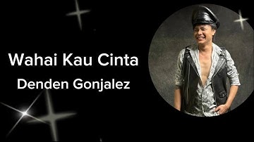 Denden Gonjalez - Wahai Kau Cinta ( Official Video Lyrics )