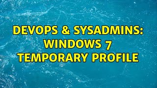 Celebrity DevOps & SysAdmins: Windows 7 Temporary Profile Wealth