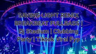 SAVING LIGHT REMIX BREAKBEAT FULLBASS | Dj Stadium | Clubbing Party | Tiktok Viral Fyp