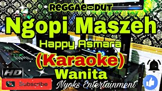 NGOPI MASZEH - Happy Asmara (KARAOKE) Dut Reggae || Nada Wanita D=DO