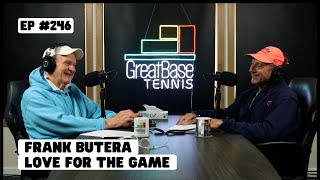 The GreatBase Tennis Podcast Episode 246 - FRANK BUTERA - LOVE FOR THE GAME