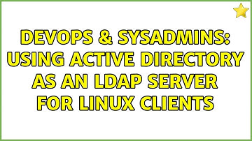 DevOps & SysAdmins: Using Active Directory as an LDAP server for Linux clients (5 Solutions!!)