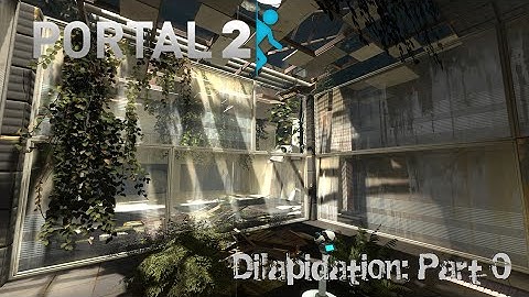 [Portal 2] Dilapidation (Part 0)