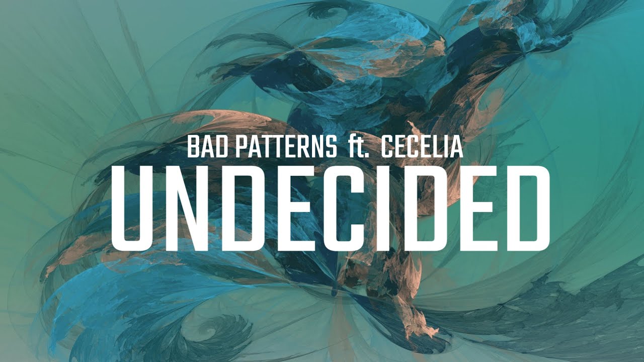 Bad Patterns ft. Cecelia - Undecided