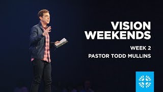 Vision Weekends | Pastor Todd Mullins | Week 2