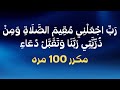 رب اجعلن ي م قيم الص ل اة ومن ذ ر ي تي رب نا وتقب ل د عاء مكرر 100 مره لاستجابة الدعاء 