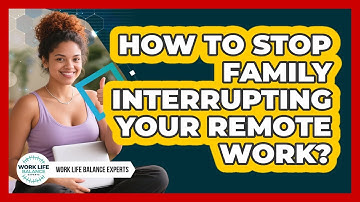 How To Stop Family Interrupting Your Remote Work? - Work Life Balance Experts