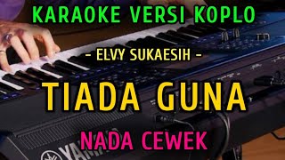 TIADA GUNA ~ ELVY SUKAESIH || KARAOKE NADA CEWEK || VERSI KOPLO