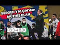 SERGEN YALÇIN'DAN TARİHİ PLAN:  FB 3  BJK 4