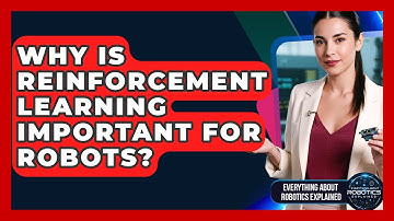 Why Is Reinforcement Learning Important For Robots? - Everything About Robotics Explained