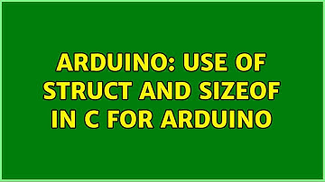 Arduino: Use of struct and sizeof in C for Arduino (2 Solutions!!)