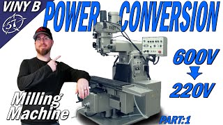 MILLING MACHINE, Part 01: Conversion from 600V to 220V and more.....