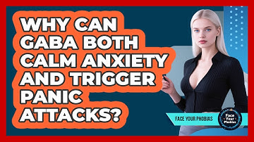 Why Can GABA Both Calm Anxiety And Trigger Panic Attacks? - Face Your Phobias