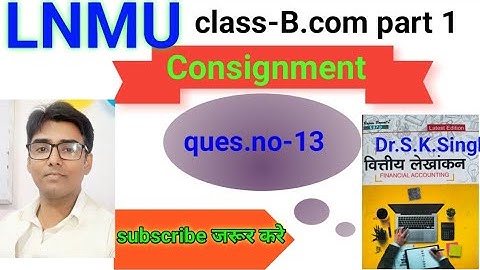 #lnmu #b.com part 1 chap Consignment ques.no- 13 book S K singh