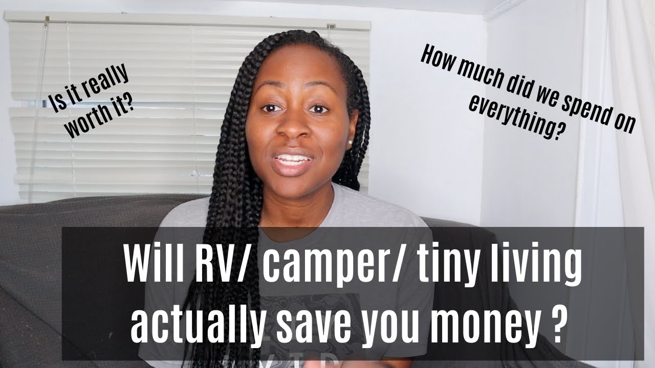 Will RV/Camper/ Tiny living actually save you money? Is it worth it?