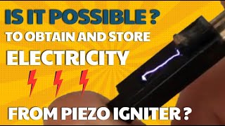 Getting Electricity from a Piezo Igniter of a Lighter I How to store this Electricity ?