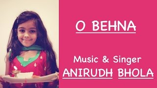 O Behna by Anirudh Bhola (Original)
