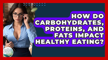 How Do Carbohydrates, Proteins, And Fats Impact Healthy Eating? - The Personal Growth Path
