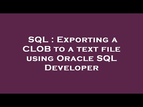 SQL : Exporting a CLOB to a text file using Oracle SQL Developer