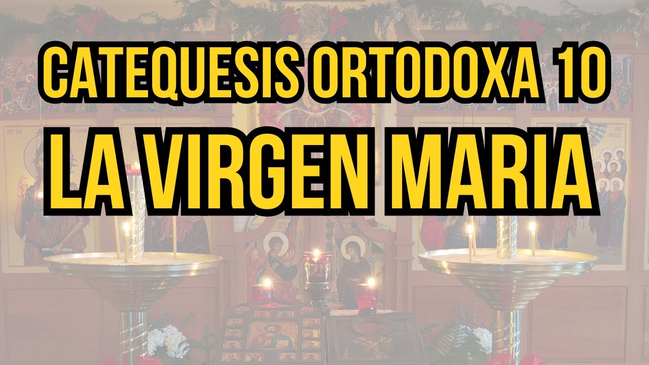 La Virgen Maria en la iglesia Otodoxa - Catequesis Ortodoxa 10