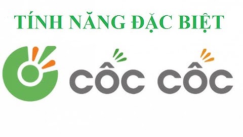 Khám phá tính năng đặc biệt của trình duyệt Cốc Cốc