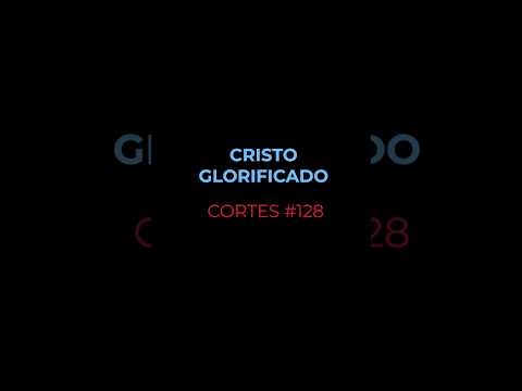 [CORTES #128] CRISTO GLORIFICADO