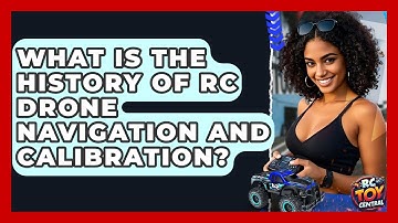 What Is The History Of RC Drone Navigation And Calibration? - RC Toy Central