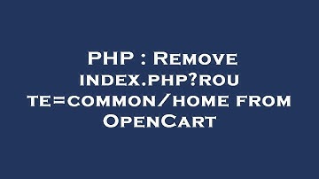 PHP : Remove index.php?route=common/home from OpenCart