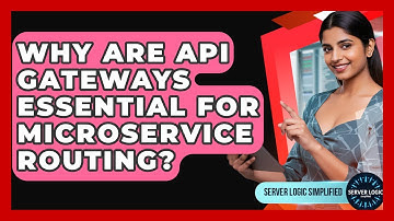Why Are API Gateways Essential For Microservice Routing? - Server Logic Simplified