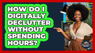 How Do I Digitally Declutter Without Spending Hours? - Your Organization Mentor