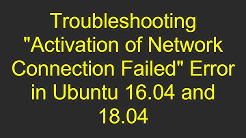 Troubleshooting "Activation of Network Connection Failed" Error in Ubuntu 16.04 and 18.04