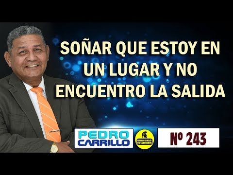 Nº 243 "SOÑAR QUE ESTOY EN UN LUGAR Y NO ENCUENTRO LA SALIDA" Pastor Pedro Carrillo